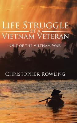 Life Struggle of a Vietnam Veteran: Out of the Vietnam War by Christopher Rowling