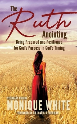 The Ruth Anointing: Being Prepared and Positioned for God's Purpose in God's Timing by Murphy, Hazel