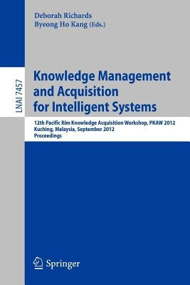 Knowledge Management and Acquisition for Intelligent Systems: 12th Pacific Rim Knowledge Acquisition Workshop, Pkaw 2012, Kuching, Malaysia, September by Richards, Deborah