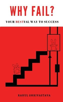 Why Fail?: Your Bestial Way to Success by Shrivastava, Rahul