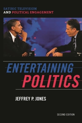 Entertaining Politics: Satiric Television and Political Engagement by Jones, Jeffrey P.