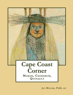 Cape Coast Corner: Makah, Chimakum, Quinault by , Ed Jay Miller