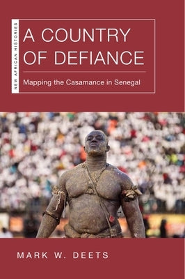 A Country of Defiance: Mapping the Casamance in Senegal by Deets, Mark W.