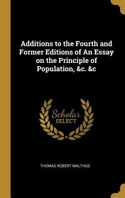 Additions to the Fourth and Former Editions of An Essay on the Principle of Population, &c. &c by Malthus, Thomas Robert