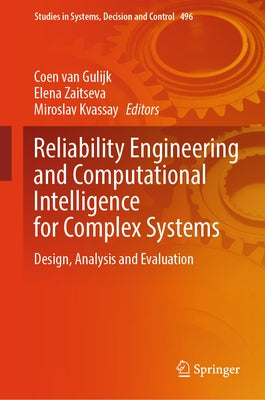 Reliability Engineering and Computational Intelligence for Complex Systems: Design, Analysis and Evaluation by Van Gulijk, Coen