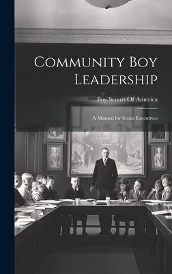 Community Boy Leadership: A Manual for Scout Executives by Boy Scouts of America