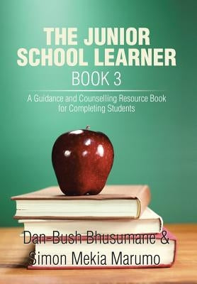 The Junior School Learner Book 3: A Guidance and Counselling Resource Book for Completing Students by Bhusumane, Dan-Bush