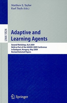 Adaptive Learning Agents: Second Workshop, ALA 2009 Held as Part of the AAMAS 2009 Conference in Budapest, Hungary, May 12, 2009 Revised Selected Pape by Taylor, Matthew