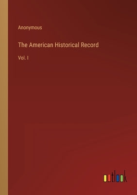 The American Historical Record: Vol. I by Anonymous