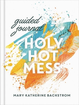 Holy Hot Mess Guided Journal by Backstrom, Mary Katherine