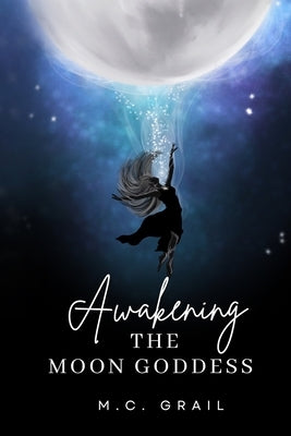 Awakening The Moon Goddess by Grail, M. C.