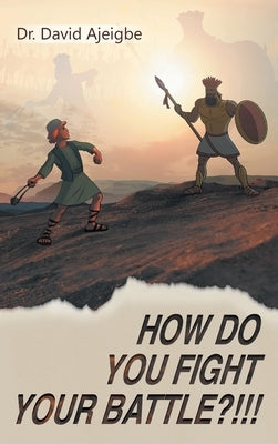 How Do You Fight Your Battle?!!! by Ajeigbe, David