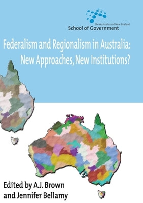 Federalism and Regionalism in Australia: New Approaches, New Institutions? by Brown, A. J.