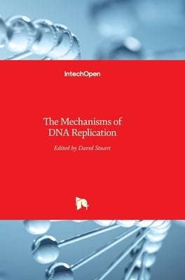 The Mechanisms of DNA Replication by Stuart, David