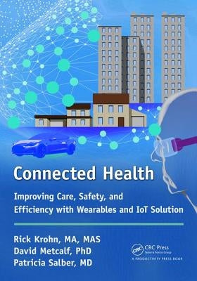 Connected Health: Improving Care, Safety, and Efficiency with Wearables and IoT Solution by Krohn, Richard