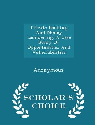 Private Banking And Money Laundering: A Case Study Of Opportunities And Vulnerabilities - Scholar's Choice Edition by United States Congress Senate Committee