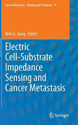 Electric Cell-Substrate Impedance Sensing and Cancer Metastasis by Jiang, Wen G.