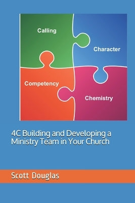 4C: Building and Developing a Ministry Team in Your Church by Douglas, Scott