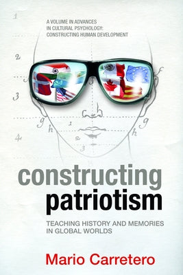 Constructing Patriotism: Teaching History and Memories in Global Worlds by Carretero, Mario