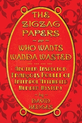 The Zigzag Papers or Who Wants Wanda Wasted: An Inspector François Poulet of Interpol Attempted Murder Mystery by Hedges, David
