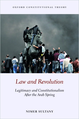 Law and Revolution: Legitimacy and Constitutionalism After the Arab Spring by Sultany, Nimer