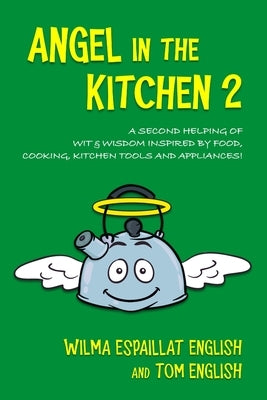 Angel in the Kitchen 2: A Second Helping of Wit & Wisdom Inspired by Food, Cooking, Kitchen Tools and Appliances! by English, Tom