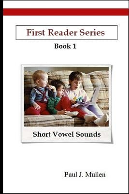 First Reader Series: Short Vowel Sounds by Mullen, Paul J.