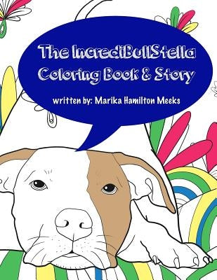 The IncrediBullStella Coloring Book & Story: Stella The Pit Bull @IncrediBullStella by Meeks, Marika Hamilton