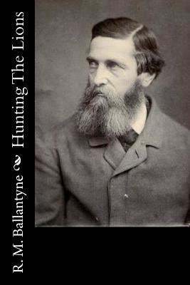 Hunting The Lions by Ballantyne, R. M.