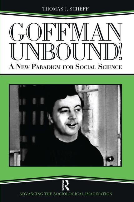 Goffman Unbound!: A New Paradigm for Social Science by Scheff, Thomas J.