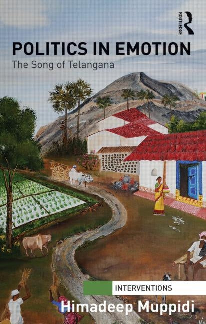 Politics in Emotion: The Song of Telangana by Muppidi, Himadeep