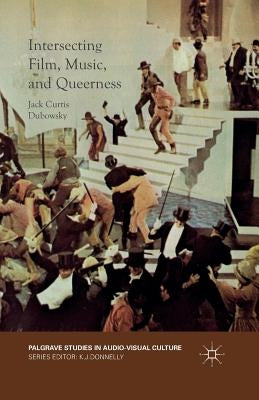 Intersecting Film, Music, and Queerness by Dubowsky, Jack Curtis