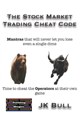 The Stock Market Trading Cheat Code: Time to cheat the Operators at their own game by Bull, Jk
