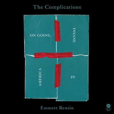 The Complications: On Going Insane in America by Rensin, Emmett