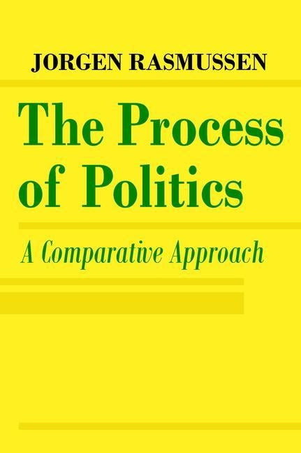 The Process of Politics: A Comparative Approach by Rasmussen, Jorgen