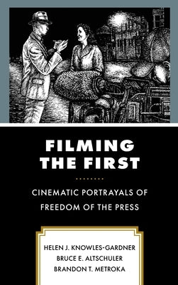 Filming the First: Cinematic Portrayals of Freedom of the Press by Knowles-Gardner, Helen J.