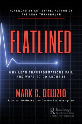 Flatlined: Why Lean Transformations Fail and What to Do about It by Deluzio, Mark