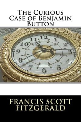 The Curious Case of Benjamin Button by Fitzgerald, F. Scott