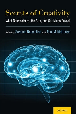Secrets of Creativity: What Neuroscience, the Arts, and Our Minds Reveal by Nalbantian, Suzanne