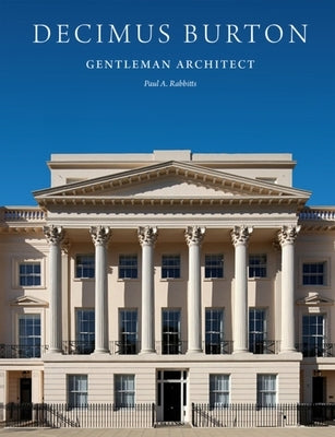 Decimus Burton: Gentleman Architect by Rabbitts, Paul A.