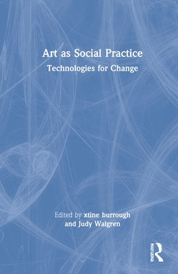 Art as Social Practice: Technologies for Change by Burrough, Xtine