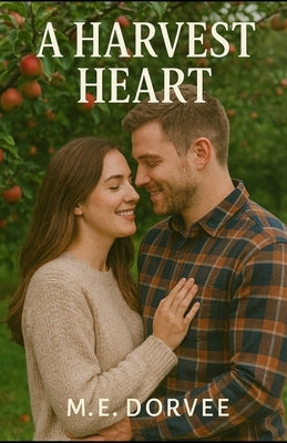 A Harvest Heart: A Hallmark Inspired Novel by Dorvee, M. E.