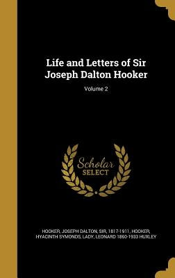 Life and Letters of Sir Joseph Dalton Hooker; Volume 2 by Hooker, Joseph Dalton