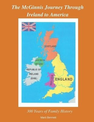The McGinnis Journey Through Ireland to America: 300 Years of Family History by Bennett, Marti