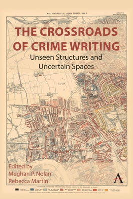 The Crossroads of Crime Writing: Unseen Structures and Uncertain Spaces by P. Nolan, Meghan