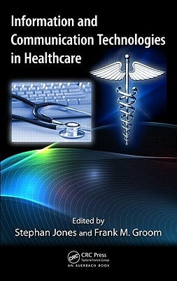 Information and Communication Technologies in Healthcare by Jones, Stephan