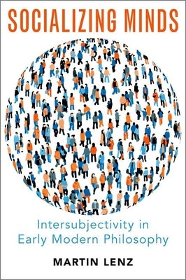 Socializing Minds: Intersubjectivity in Early Modern Philosophy by Lenz, Martin