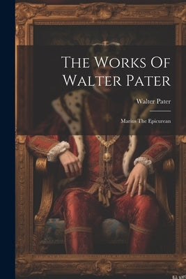 The Works Of Walter Pater: Marius The Epicurean by Pater, Walter