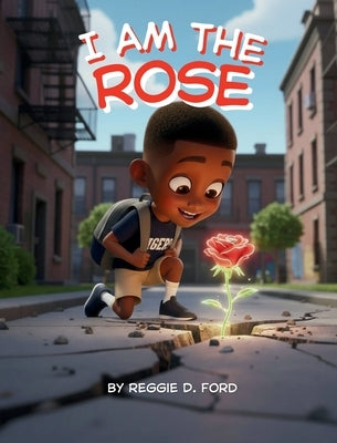 I Am the Rose by Ford, Reggie D.