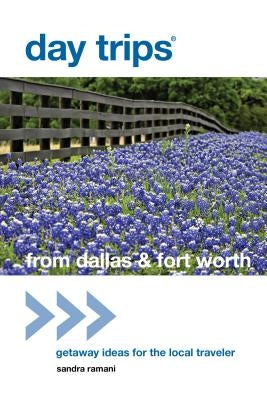 Day Trips(r) from Dallas & Fort Worth: Getaway Ideas for the Local Traveler by Ramani, Sandra